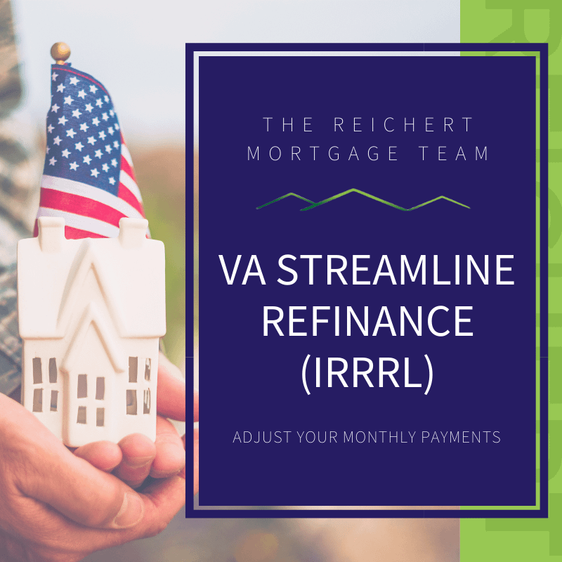 VA Streamline Refinancing (IRRRL) The Reichert Mortgage Team