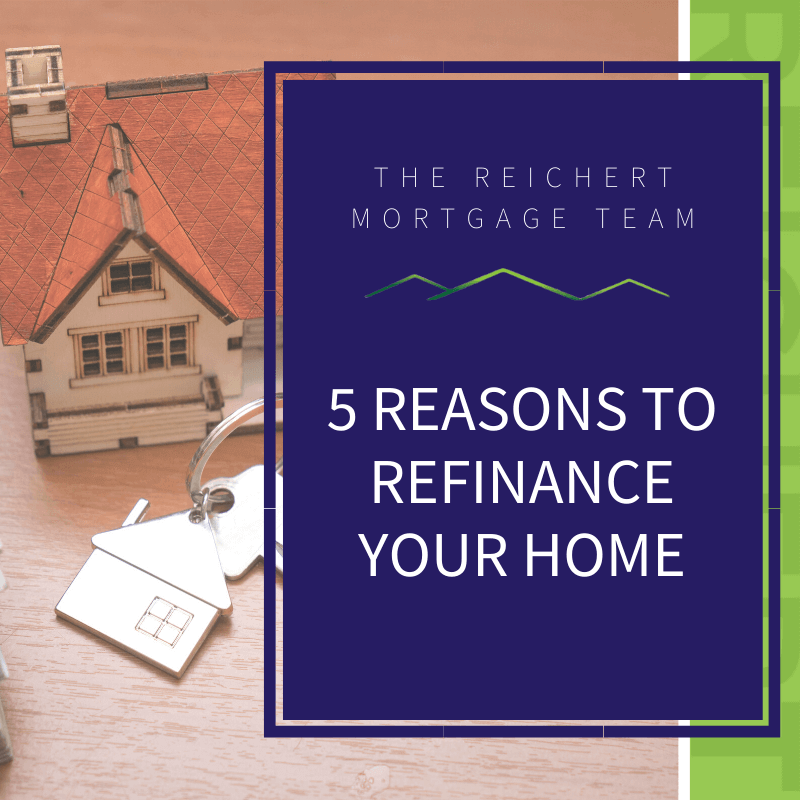 5 Reasons to Refinance Your Home | The Reichert Mortgage Team