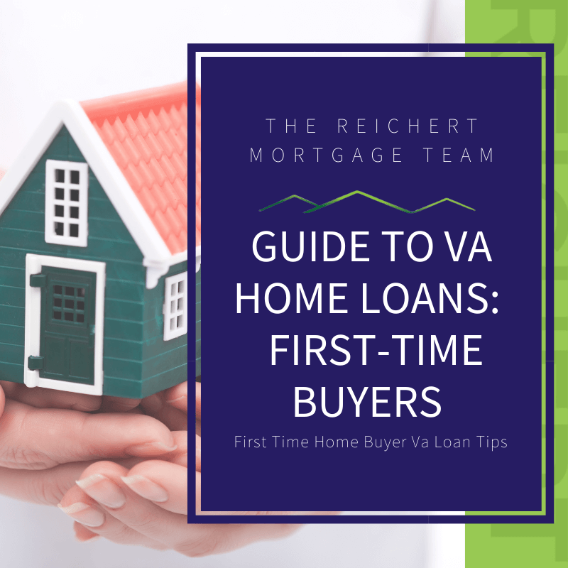 Guide To Va Home Loans Firsttime Buyers The Reichert Mortgage Team